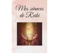 Mes séances de Reiki: Carnet de notes pour les thérapeutes