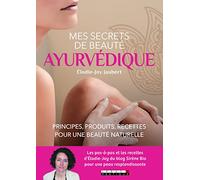 Mes secrets de beauté ayurvédique : Principes, produits, recettes pour une beauté naturelle