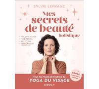 Mes secrets de beauté holistique: yoga du visage, face-taping, nutrition, énergétique chinoise