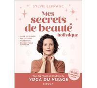 Mes secrets de beauté holistique Yoga du visage, face-taping, nutrition, énergétique chinoise - Sylvie Lefranc - Leduc S. - broché - Guide