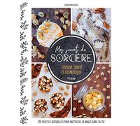 Mes secrets de sorcière - cuisine, santé et cosmétique: 100 recettes naturelles pour mettre de la magie dans sa vie