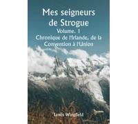 Mes Seigneurs De Strogue Volume. 1 Chronique De L'irlande, De La Convention À L'union
