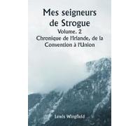 Mes Seigneurs De Strogue Volume. 2 Chronique De L'irlande, De La Convention À L'union