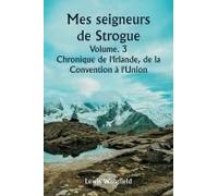 Mes Seigneurs De Strogue Volume. 3 Chronique De L'irlande, De La Convention À L'union