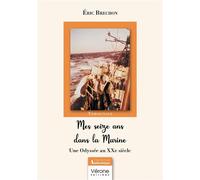 Mes seize ans dans la Marine Une Odyssée au XXe siècle - Éric Brechon - Verone Eds - broché - Témoignage