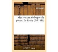Mes sept ans de bagne : le poteau de Satory (Éd.1880) Forcat Un (Auteur)