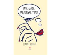 Mes soeurs, les hommes et moi - Jeanne Nobrak - Le Lys Bleu - broché - Roman