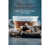 Mes soins ayurvédiques: Créez vos élixirs, huiles de massage, crèmes, masques