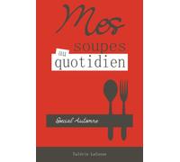Mes soupes au quotidien - spécial automne: Livre de recettes de soupes, veloutés, potages - Rapides, faciles et pas chères !