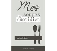 Mes soupes au quotidien - spécial hiver: Livre de recettes de soupes, potages et veloutés