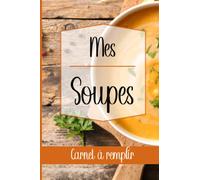 Mes soupes - Carnet à remplir: Carnet à compléter de 50 recettes