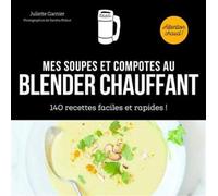 Mes soupes et compotes au blender chauffant - 140 recettes faciles et rapides: 140 recettes faciles et rapides