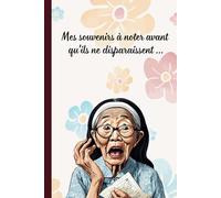 Mes souvenirs à noter avant qu'ils ne disparaissent …: Cahier vierge ligné décoré pour écrire ses pensées | Journal & carnet drôle pour femmes ... humoristique pour femmes, amies retraitées