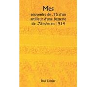 Mes Souvenirs De .75 D'un Artilleur D'une Batterie De .75m/M En 1914