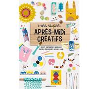 Mes super après-midi créatifs: Récup', imprimerie, modelage, papier, zéro déchet, nature, laine