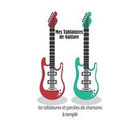Mes Tablatures De Guitare: Partitions De Guitare À Remplir - 60 Tablatures Et Paroles De Chansons À Créer - Format A4 - Pour Les Guitaristes Et Musiciens - Création Musicale