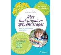 Mes tout premiers apprentissages: avec les pédagogies alternatives. 150 activités de 2 à 6 ans. Tout pour prendre un bon départ avec Montessori, Freinet, Decroly, Reggio...