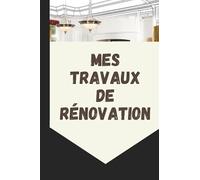 Mes travaux de rénovation: Cadeau idéal pour les bricoleurs pour organiser les chantiers. Planificateur. Simple et facile à remplir