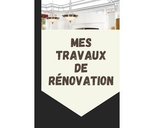 Mes travaux de rénovation: Cadeau idéal pour les bricoleurs pour organiser les chantiers. Planificateur. Simple et facile à remplir