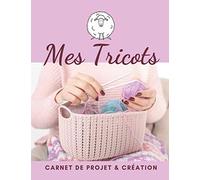 Mes Tricots - Carnet de Projet & Création: Journal de bord à compléter pour conserver toute vos idées et créations au tricot Fiches pratiques avec différentes rubriques prédéfinies Format A4