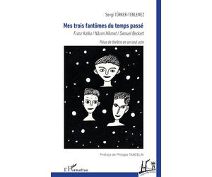 Mes trois fantômes du temps passé Franz Kafka / Nâzim Hikmet / Samuel Beckett - Philippe Tancelin - L'harmattan - broché - Théâtre