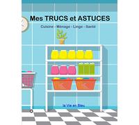 Mes Trucs et Astuces: Carnet pour rassembler mes Astuces de Cuisine, de Ménage, de Linge, de Santé, de Bricolage, …