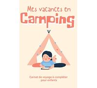 Mes vacances en Camping - Journal de voyage à compléter pour enfants: Carnet de bord pour tout enfant passionné de camping pour organiser son voyage ... aventures vécus | Idée de cadeau pour enfants