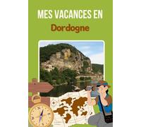 Mes vacances en Dordogne : Domme, Sarlat-la-Canéda, Brantôme, Montignac-Lascaux, Coly Saint-Amand - Carnet de voyage à remplir- Journal de voyage ... enfant - ado - idée cadeau fille garçon
