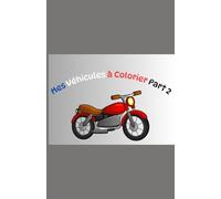 Mes Véhicules à colorier Partie 2 !: De 0 à 8 ans ! Cahier rempli de nouveauté par rapport au 1er livre ! (Moto, helico, camion de chantier, sous-marin...) Indispensable en Vacances ! Amusez-vous !