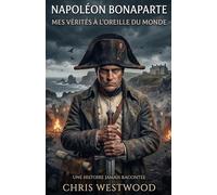 Mes vérités à l’oreille du monde: Napoléon Bonaparte