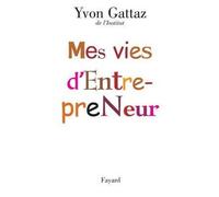 Mes vies d'Entrepreneur - Yvon Gattaz - Fayard - broché - Récit