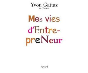 Mes vies d'Entrepreneur - Yvon Gattaz - Fayard - broché - Récit