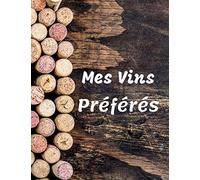Mes Vins Préférés: Carnet de dégustation de vin à remplir | Notez vos découvertes œnologiques | 100 fiches de Vins | Idée Cadeau | Grand format, 21,6 x 28 cm.