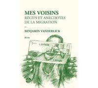 Mes voisins rÉcits et anecdotes de la migration Benjamin Vanderlick (Auteur)