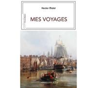 Mes voyages 1872-1898 - Hector Malot - Magellan Et Cie - broché - Récit