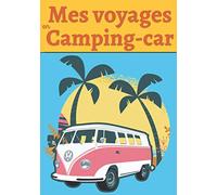 Mes voyages en camping-car: Carnet de bord pour noter toutes les informations nécessaires et utile à votre voyage en camping-car | Carnet De voyage ... 120 Pages | Carnet idéal pour camping cariste