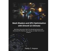 Mesh Shaders and GPU Optimization with DirectX 12 Ultimate: Build Next-Generation Real-Time Rendering Systems with Advanced GPU Pipelines, Ray Tracing, and High-Performance Graphics