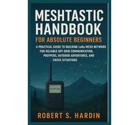 Meshtastic handbook for absolute beginners: A Practical Guide to Building LoRa Mesh Networks for Reliable Off-Grid Communication, Preppers, Outdoor Adventures, and Crisis Situations