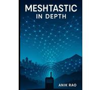 MESHTASTIC IN DEPTH: Advanced Configuration, Firmware Optimization, MUI and BaseUI Mastery, Network Design, and Troubleshooting for Large-Scale LoRa Mesh Networks