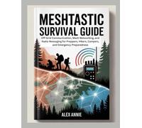 Meshtastic Survival Guide: Off-Grid Communication, Mesh Networking, and Radio Messaging for Preppers, Hikers, Campers, and Emergency Preparedness
