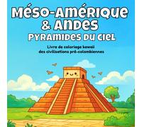 Méso-Amérique & Andes, Pyramides du ciel: Livre de coloriage kawaii des civilisations pré-colombiennes