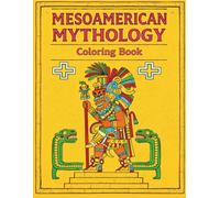 Mesoamerican Mythology Coloring Book: Ancient Aztec and Mayan-Inspired Art, Symbols, and Mythic Forms for Relaxation and Creative Coloring