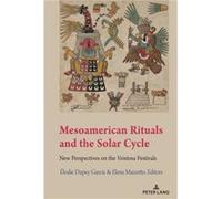 Mesoamerican Rituals and the Solar Cycle Edited by lodie Dupey Garc a , Edited by Elena Mazzetto (Auteur)