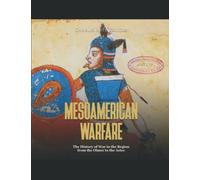 Mesoamerican Warfare: The History of War in the Region from the Olmec to the Aztec