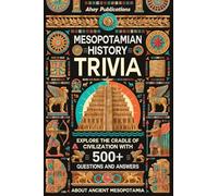 Mesopotamian History Trivia: Explore the Cradle of Civilization with 500+ Questions and Answers About Ancient Mesopotamia