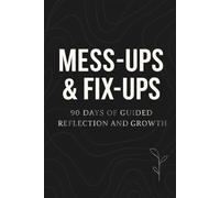 MESS-UPS & FIX-UPS 90 DAYS OF GUIDED REFLECTION AND GROWTH: A 90-Day Guided Journal for Self-Reflection, Emotional Growth & Better Habits