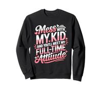 Mess with My Kid and You'll Meet My Full Time ATTIUDE Sweatshirt