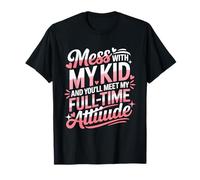 Mess with My Kid and You'll Meet My Full Time ATTIUDE T-Shirt