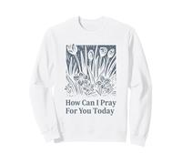 Message de Foi chrétienne How Can I Pray for You Today Sweatshirt