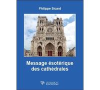 Message ésotérique des cathédrales - Philippe Sicard - Diffusion Rosicrucienne - broché - Essai
